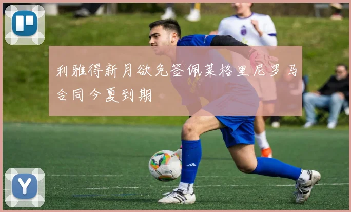 利雅得新月欲免签佩莱格里尼罗马合同今夏到期