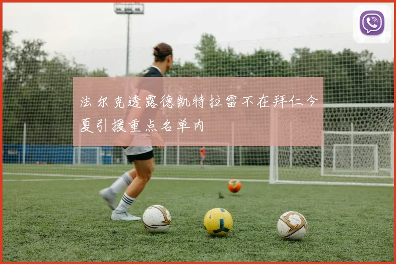法尔克透露德凯特拉雷不在拜仁今夏引援重点名单内